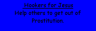 Text Box:  Hookers for Jesus                   Help others to get out of Prostitution.